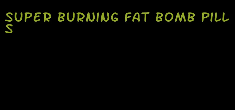 super burning fat bomb pills