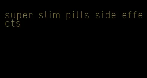 super slim pills side effects