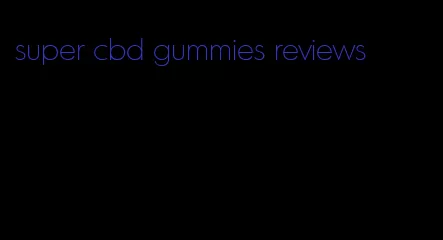 super cbd gummies reviews