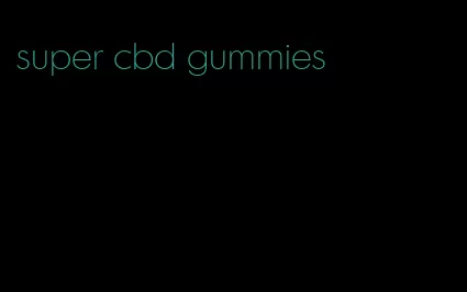 super cbd gummies