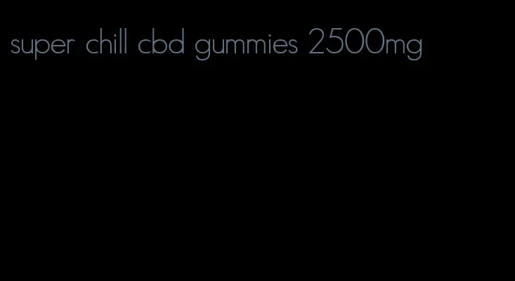 super chill cbd gummies 2500mg