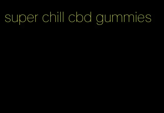 super chill cbd gummies