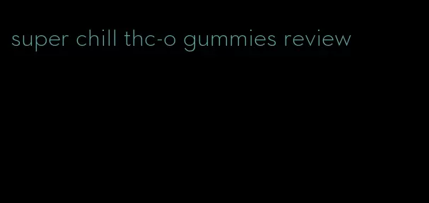 super chill thc-o gummies review