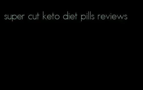 super cut keto diet pills reviews