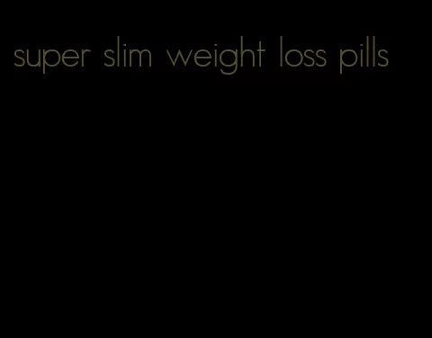 super slim weight loss pills