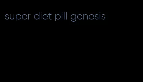 super diet pill genesis