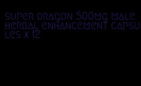 super dragon 500mg male herbal enhancement capsules x 12