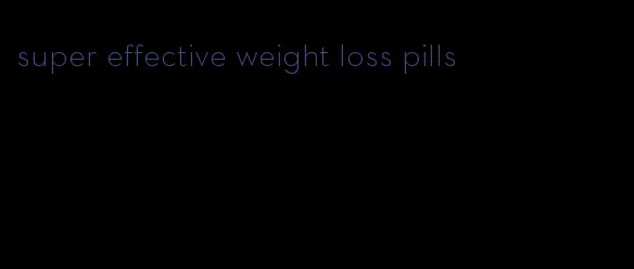 super effective weight loss pills