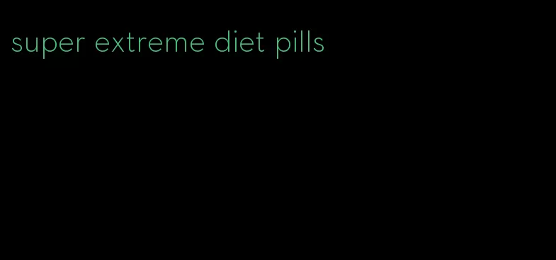 super extreme diet pills