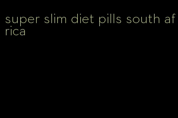 super slim diet pills south africa