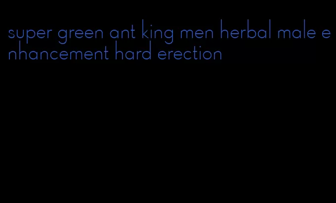 super green ant king men herbal male enhancement hard erection