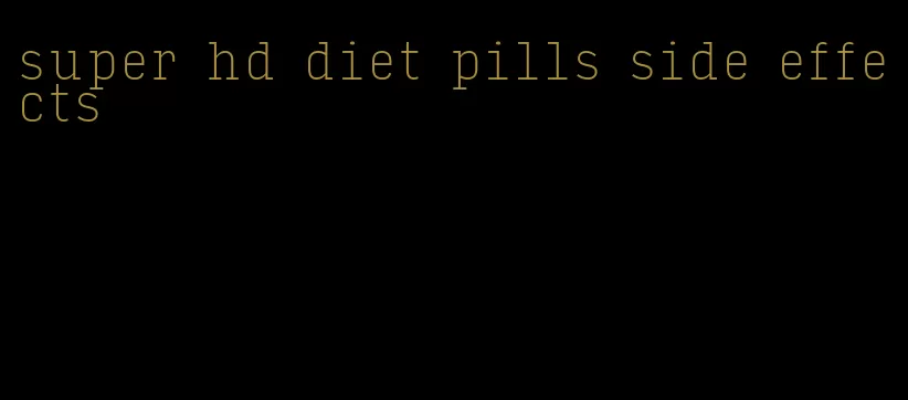 super hd diet pills side effects