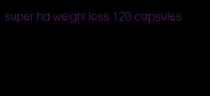 super hd weight loss 120 capsules