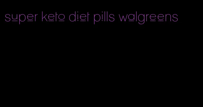 super keto diet pills walgreens