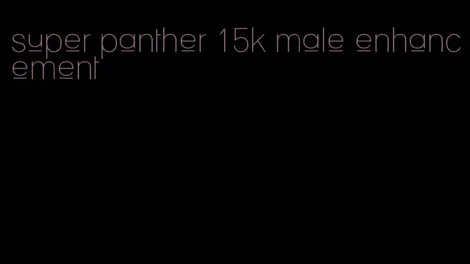 super panther 15k male enhancement