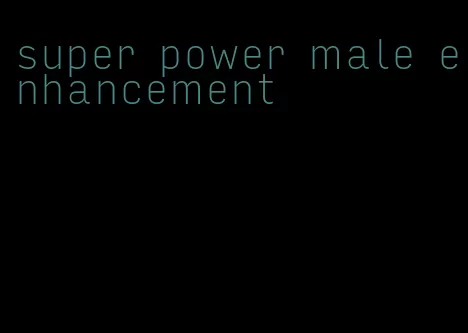 super power male enhancement