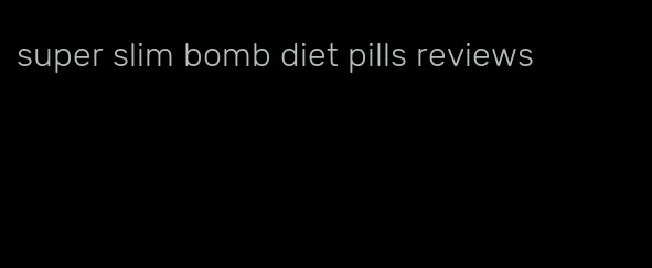 super slim bomb diet pills reviews