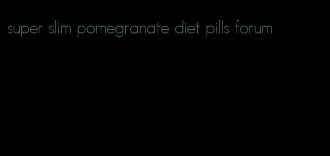 super slim pomegranate diet pills forum