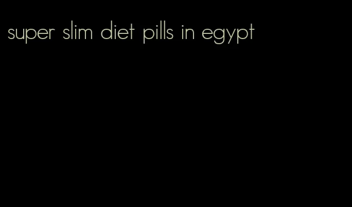 super slim diet pills in egypt