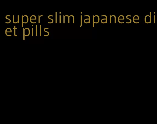 super slim japanese diet pills