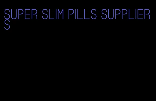 super slim pills suppliers