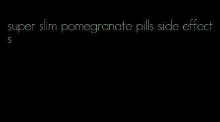 super slim pomegranate pills side effects