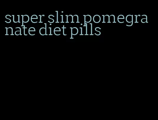 super slim pomegranate diet pills