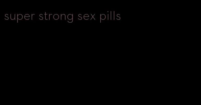 super strong sex pills