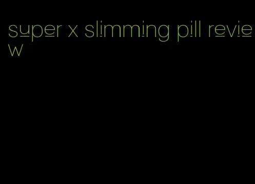 super x slimming pill review