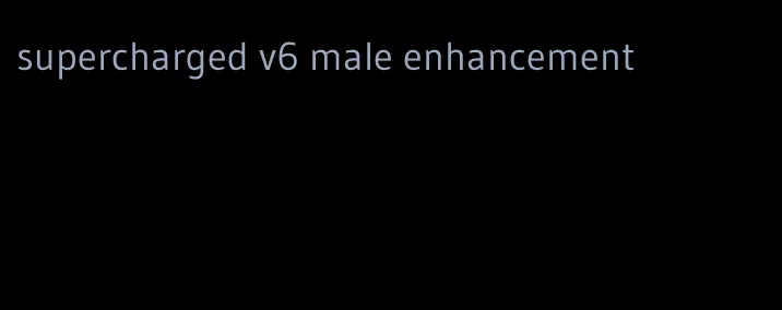 supercharged v6 male enhancement