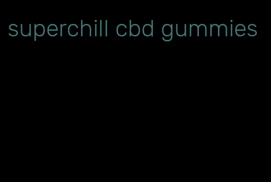 superchill cbd gummies