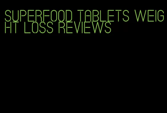 superfood tablets weight loss reviews