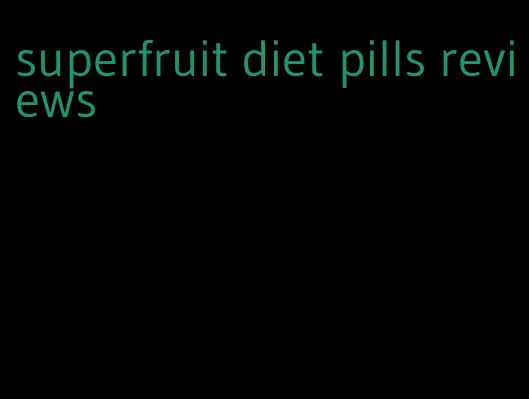 superfruit diet pills reviews