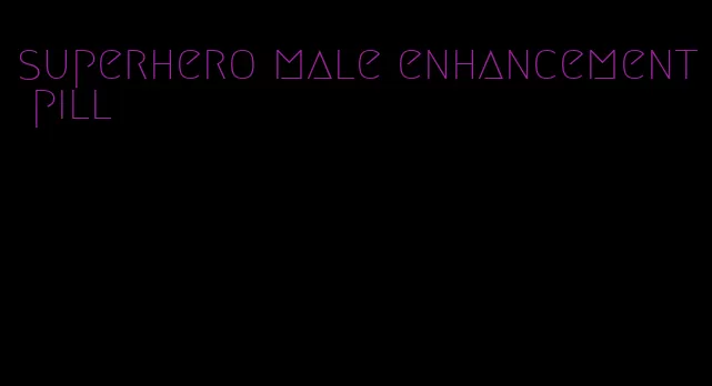 superhero male enhancement pill