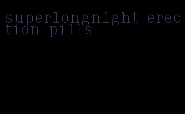 superlongnight erection pills