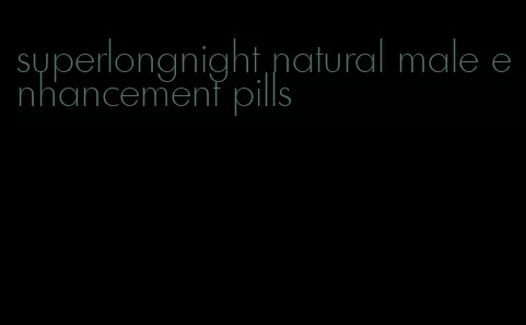 superlongnight natural male enhancement pills