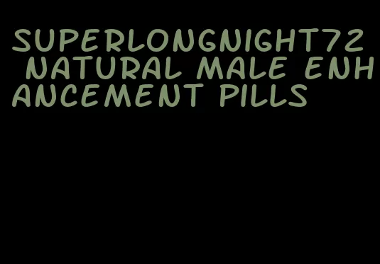 superlongnight72 natural male enhancement pills