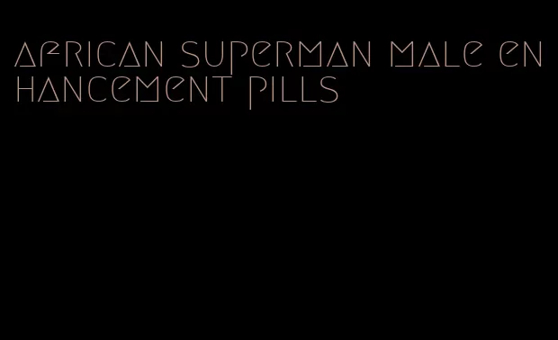 african superman male enhancement pills