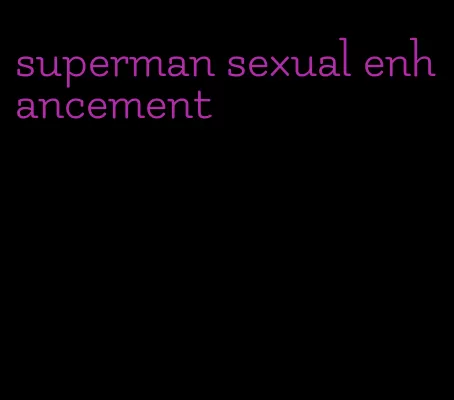 superman sexual enhancement