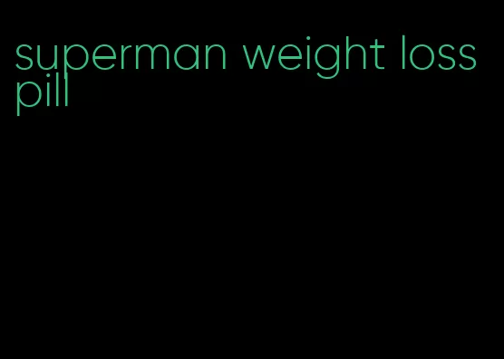 superman weight loss pill