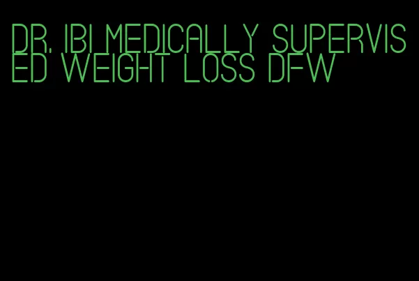 dr. ibi medically supervised weight loss dfw