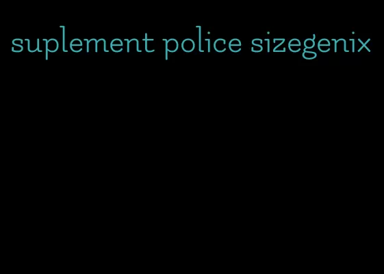 suplement police sizegenix