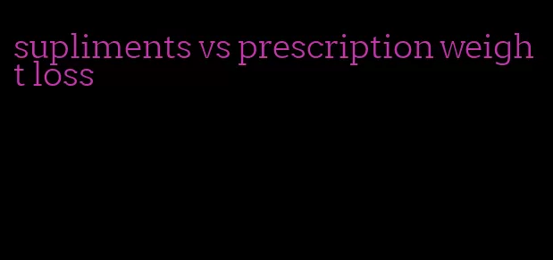 supliments vs prescription weight loss