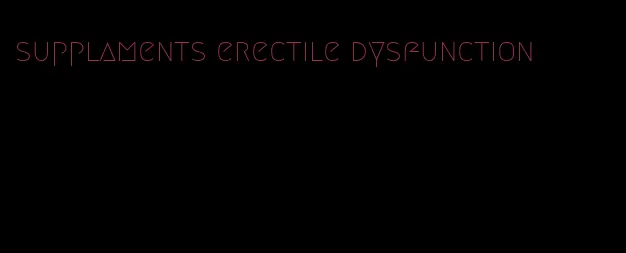 supplaments erectile dysfunction