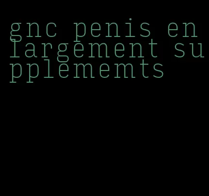 gnc penis enlargement supplememts