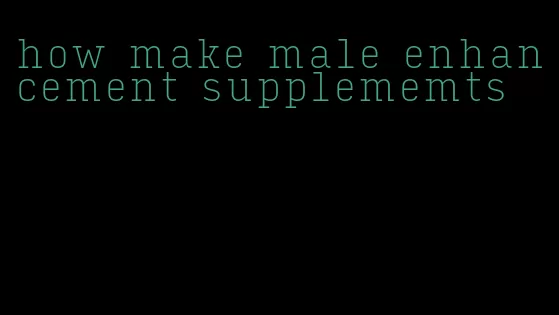 how make male enhancement supplememts