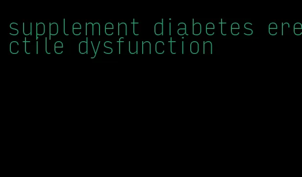 supplement diabetes erectile dysfunction