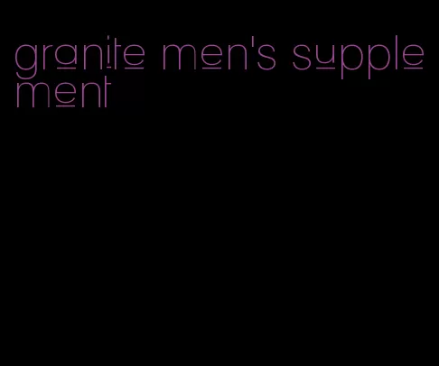 granite men's supplement