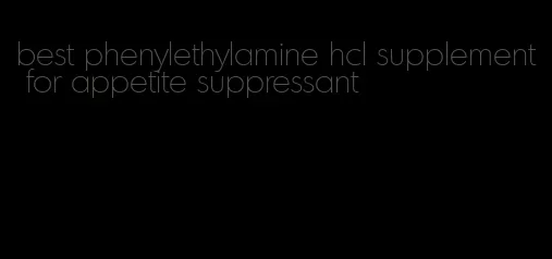 best phenylethylamine hcl supplement for appetite suppressant