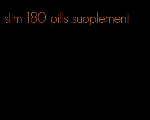 slim 180 pills supplement